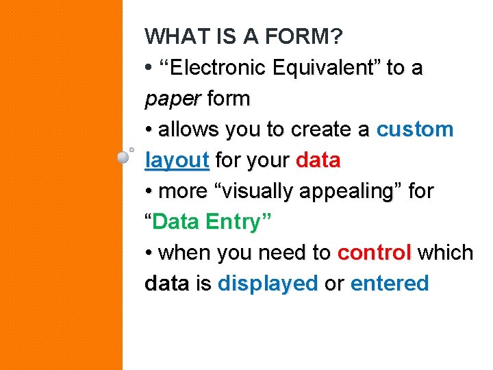 WHAT IS A FORM? • “Electronic Equivalent” to a paper form • allows you WHAT IS A FORM? • “Electronic Equivalent” to a paper form • allows you