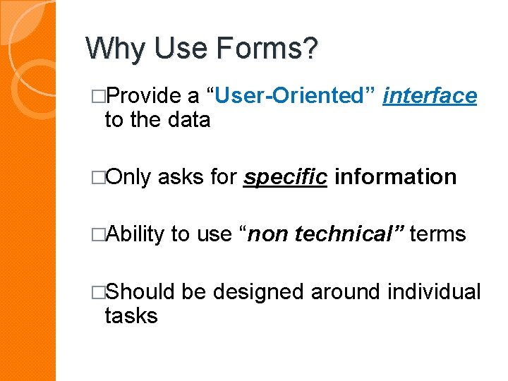 Why Use Forms? �Provide a “User-Oriented” interface to the data �Only asks for specific Why Use Forms? �Provide a “User-Oriented” interface to the data �Only asks for specific