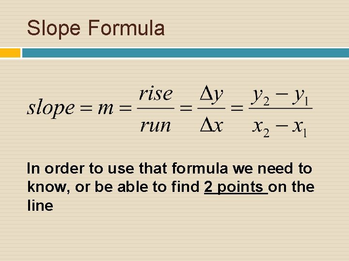 Slope Formula In order to use that formula we need to know, or be