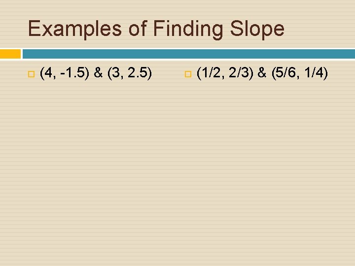 Examples of Finding Slope (4, -1. 5) & (3, 2. 5) (1/2, 2/3) &
