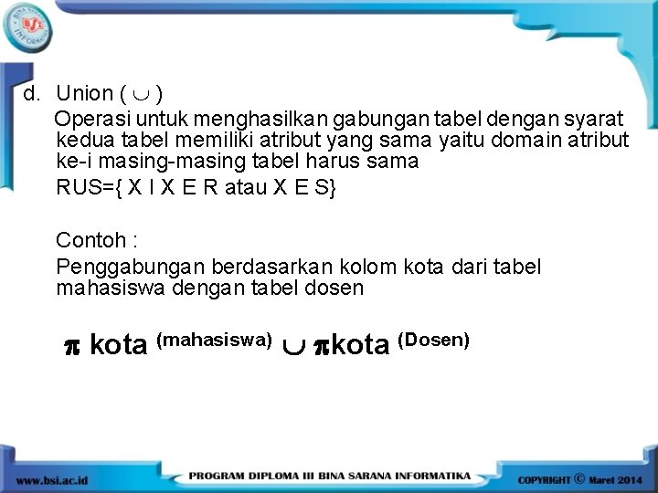 d. Union ( ) Operasi untuk menghasilkan gabungan tabel dengan syarat kedua tabel memiliki