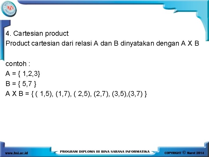 4. Cartesian product Product cartesian dari relasi A dan B dinyatakan dengan A X