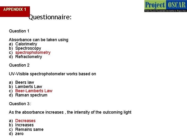 APPENDIX 1 Questionnaire: Question 1 Absorbance can be taken using a) Calorimetry b) Spectroscopy
