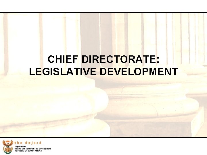 CHIEF DIRECTORATE: LEGISLATIVE DEVELOPMENT 