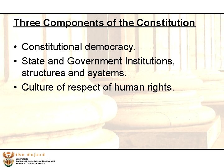 36 Three Components of the Constitution • Constitutional democracy. • State and Government Institutions,