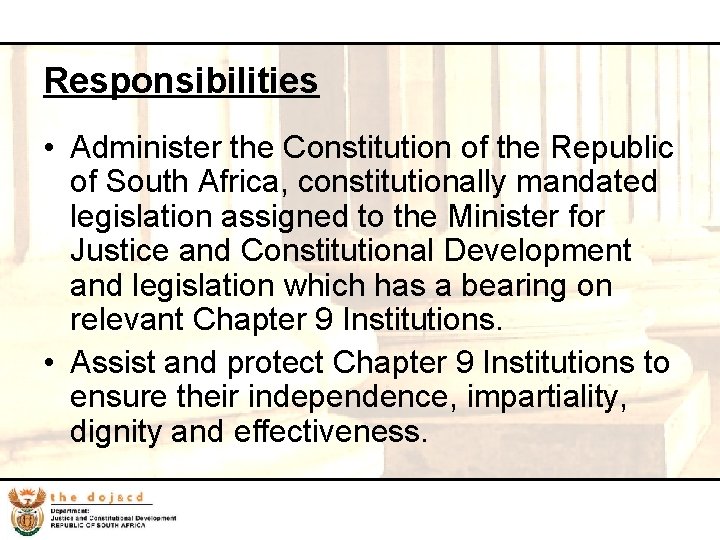 38 Responsibilities • Administer the Constitution of the Republic of South Africa, constitutionally mandated