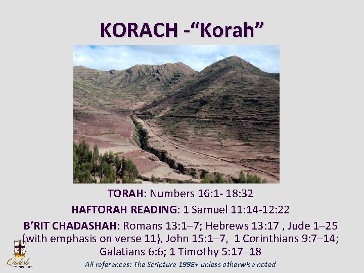 KORACH -“Korah” TORAH: Numbers 16: 1 - 18: 32 HAFTORAH READING: 1 Samuel 11: