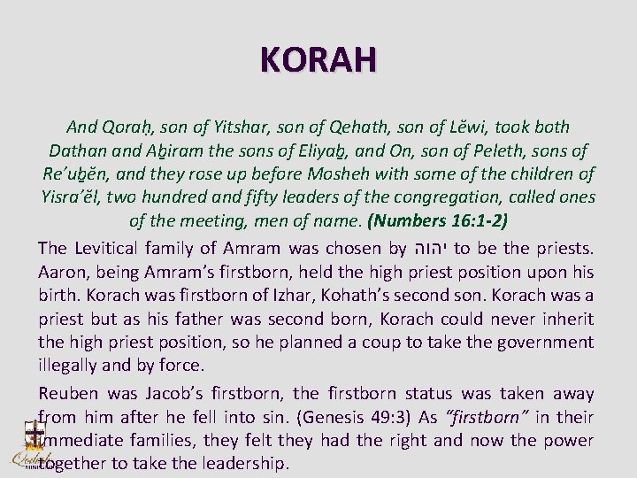 KORAH And Qorah , son of Yitshar, son of Qehath, son of Lĕwi, took