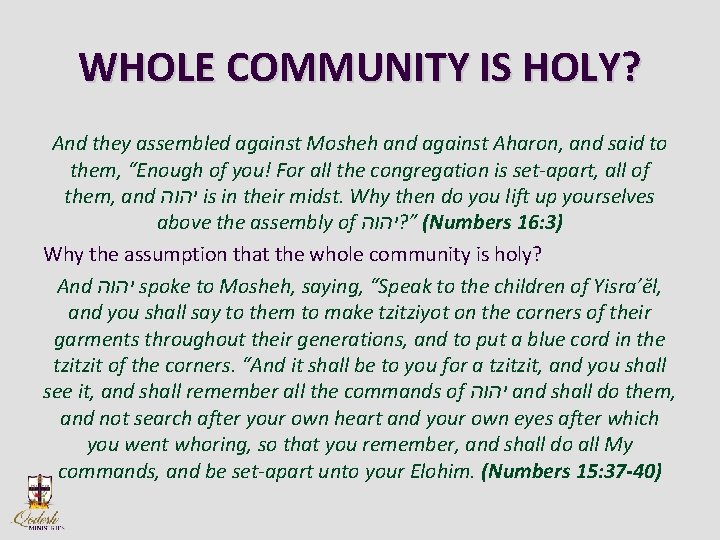 WHOLE COMMUNITY IS HOLY? And they assembled against Mosheh and against Aharon, and said