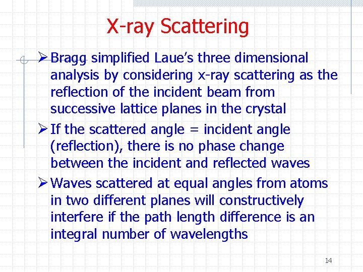 X-ray Scattering Ø Bragg simplified Laue’s three dimensional analysis by considering x-ray scattering as