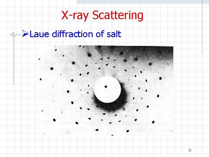 X-ray Scattering ØLaue diffraction of salt 8 