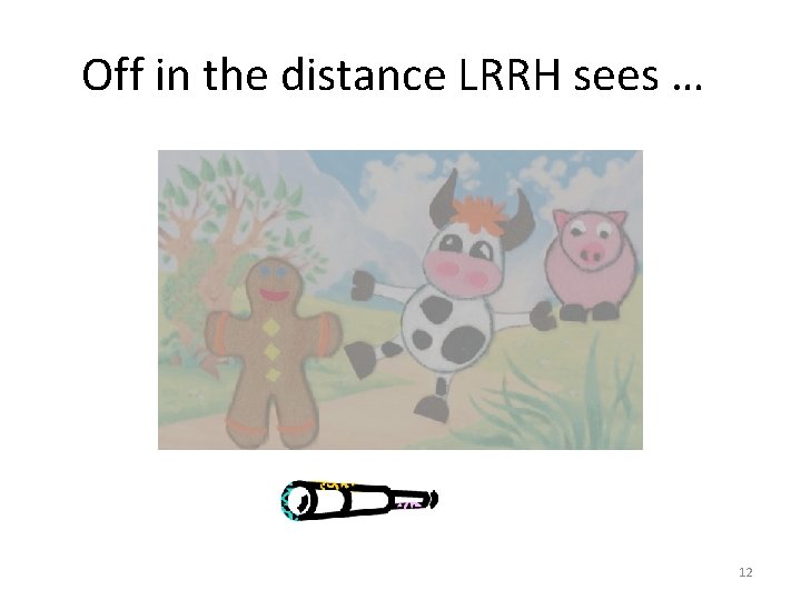 Off in the distance LRRH sees … 12 