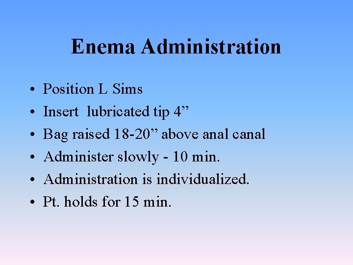 Enema Administration • • • Position L Sims Insert lubricated tip 4” Bag raised