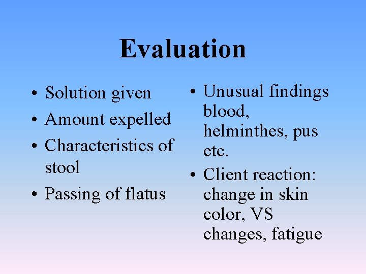 Evaluation • Unusual findings • Solution given blood, • Amount expelled helminthes, pus •