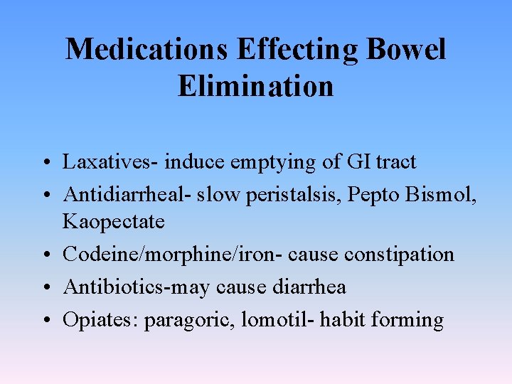 Medications Effecting Bowel Elimination • Laxatives- induce emptying of GI tract • Antidiarrheal- slow