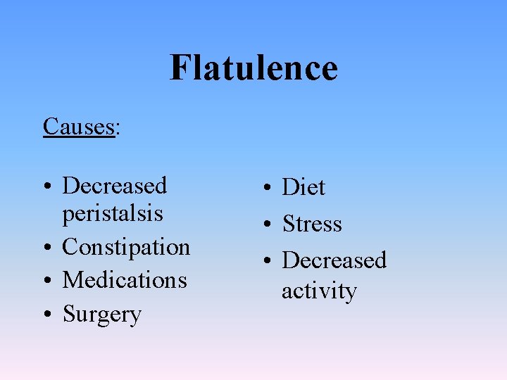 Flatulence Causes: • Decreased peristalsis • Constipation • Medications • Surgery • Diet •