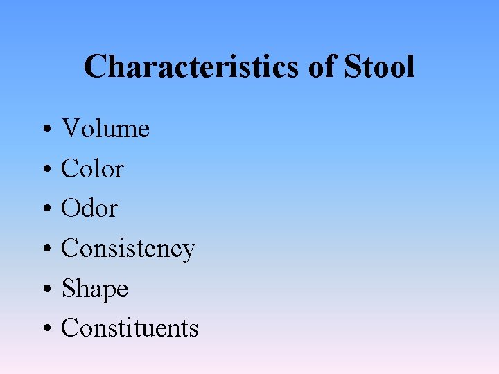 Characteristics of Stool • • • Volume Color Odor Consistency Shape Constituents 