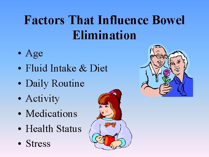 Factors That Influence Bowel Elimination • • Age Fluid Intake & Diet Daily Routine