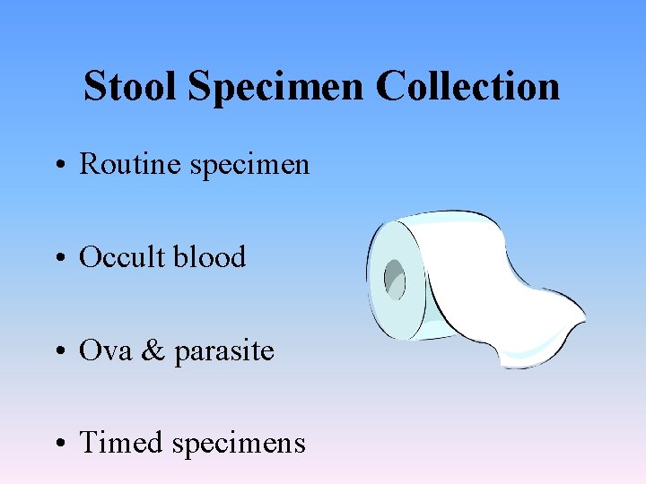 Stool Specimen Collection • Routine specimen • Occult blood • Ova & parasite •