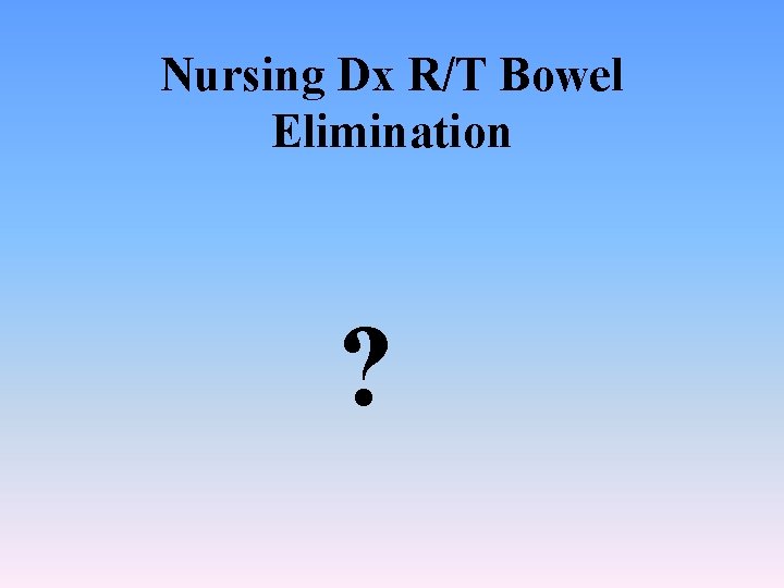 Nursing Dx R/T Bowel Elimination ? 