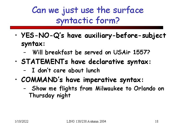 Can we just use the surface syntactic form? • YES-NO-Q’s have auxiliary-before-subject syntax: –