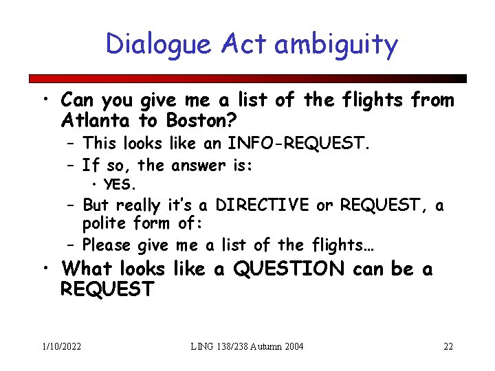 Dialogue Act ambiguity • Can you give me a list of the flights from