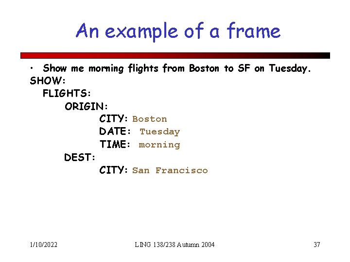 An example of a frame • Show me morning flights from Boston to SF