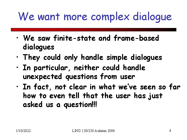 We want more complex dialogue • We saw finite-state and frame-based dialogues • They