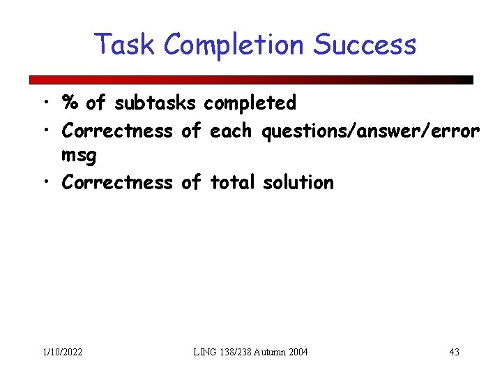 Task Completion Success • % of subtasks completed • Correctness of each questions/answer/error msg