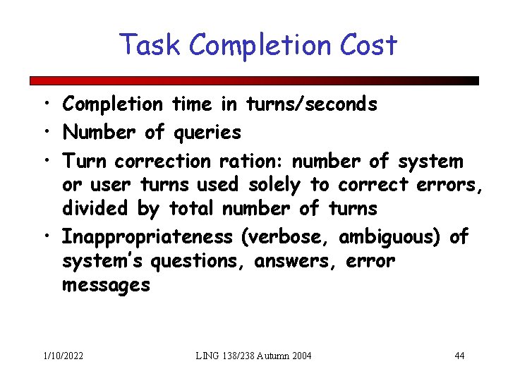 Task Completion Cost • Completion time in turns/seconds • Number of queries • Turn