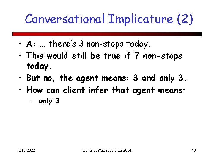 Conversational Implicature (2) • A: … there’s 3 non-stops today. • This would still