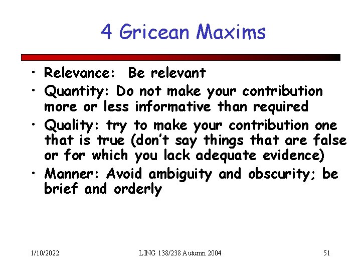 4 Gricean Maxims • Relevance: Be relevant • Quantity: Do not make your contribution