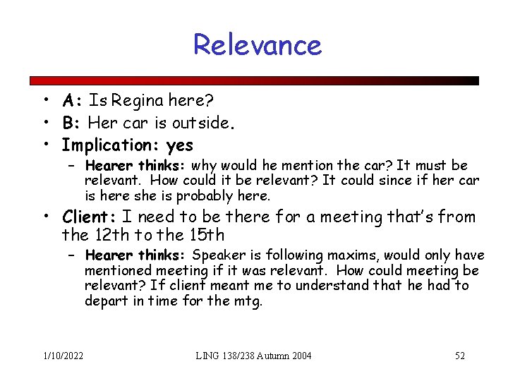 Relevance • A: Is Regina here? • B: Her car is outside. • Implication: