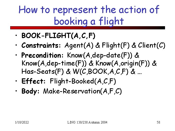 How to represent the action of booking a flight • BOOK-FLIGHT(A, C, F) •