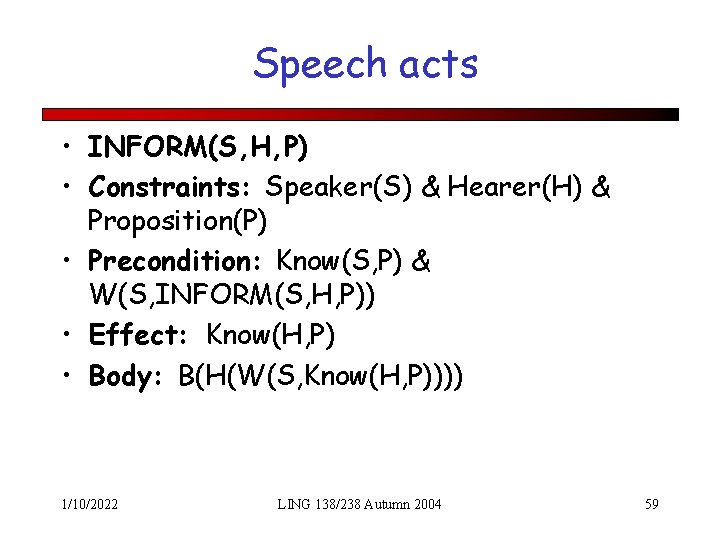 Speech acts • INFORM(S, H, P) • Constraints: Speaker(S) & Hearer(H) & Proposition(P) •