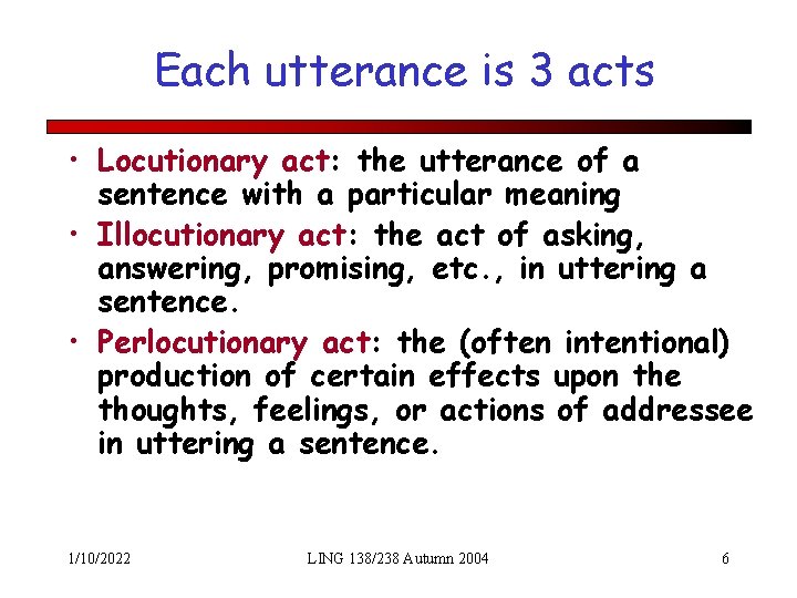 Each utterance is 3 acts • Locutionary act: the utterance of a sentence with