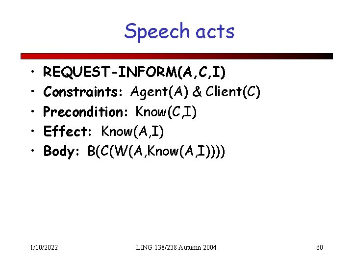 Speech acts • • • REQUEST-INFORM(A, C, I) Constraints: Agent(A) & Client(C) Precondition: Know(C,