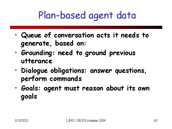 Plan-based agent data • Queue of conversation acts it needs to generate, based on: