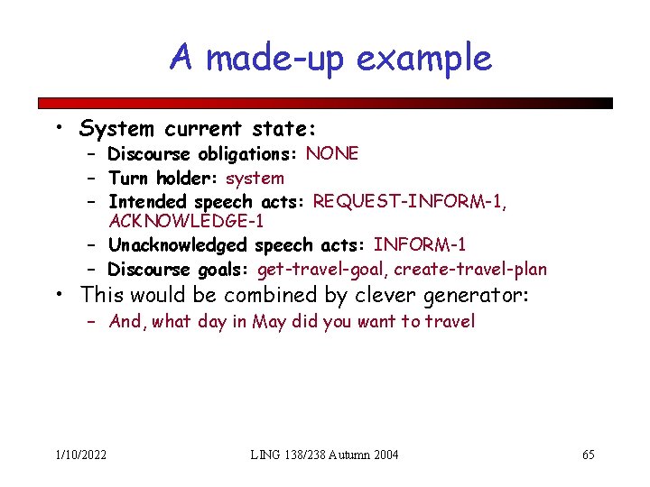 A made-up example • System current state: – Discourse obligations: NONE – Turn holder: