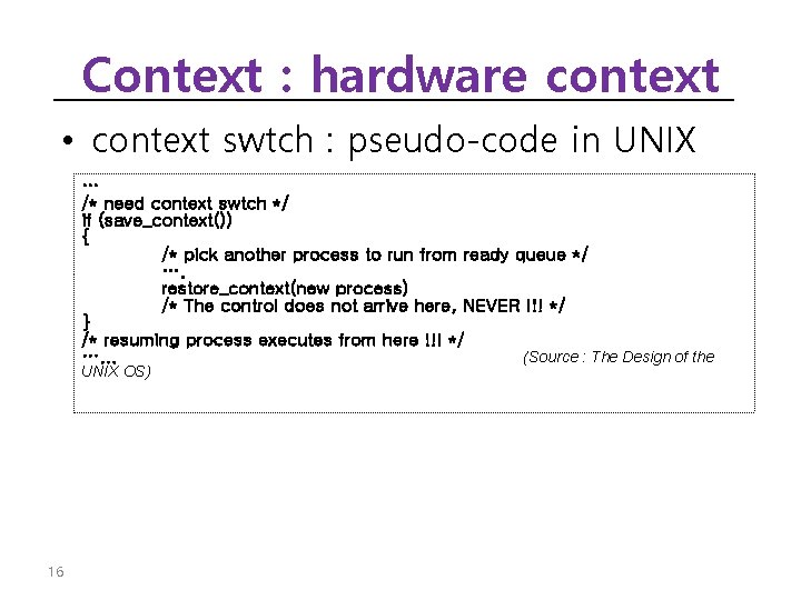 Context : hardware context • context swtch : pseudo-code in UNIX … /* need