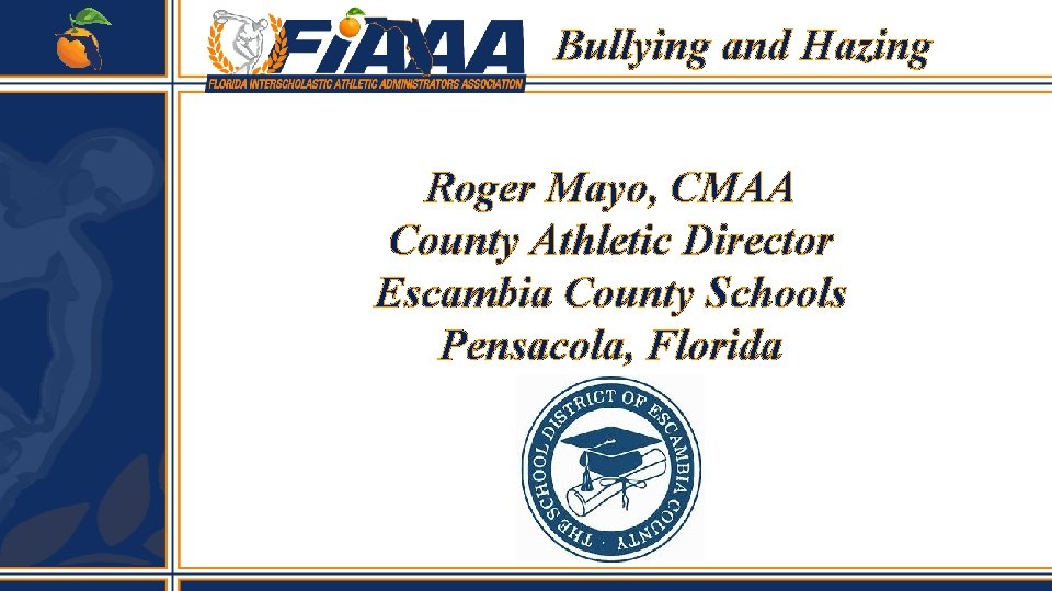 Bullying and Hazing Roger Mayo, CMAA County Athletic Director Escambia County Schools Pensacola, Florida