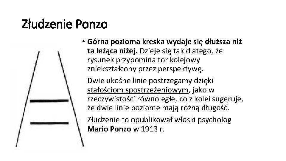 Złudzenie Ponzo • Górna pozioma kreska wydaje się dłuższa niż ta leżąca niżej. Dzieje