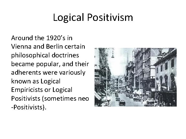 Logical Positivism Around the 1920’s in Vienna and Berlin certain philosophical doctrines became popular,