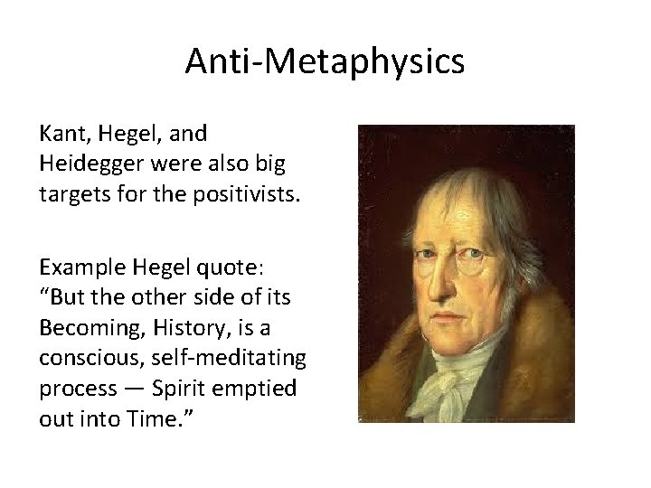 Anti-Metaphysics Kant, Hegel, and Heidegger were also big targets for the positivists. Example Hegel