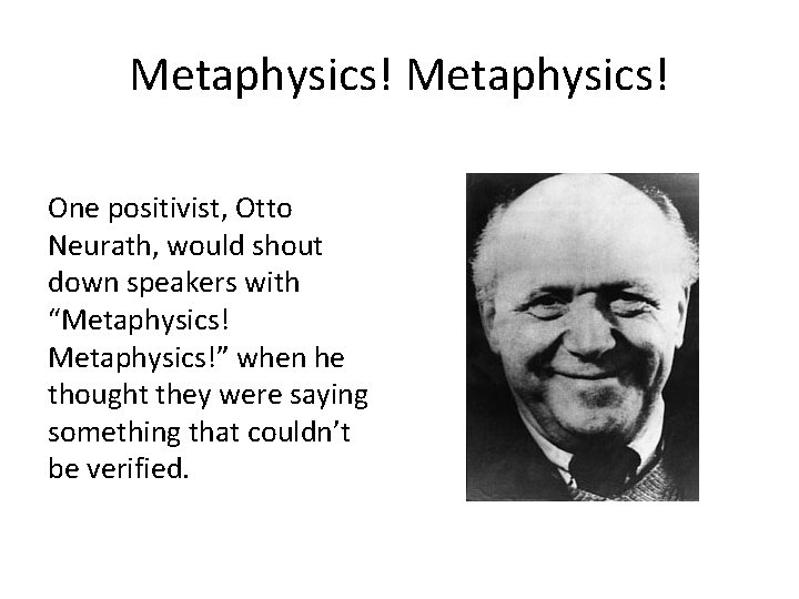 Metaphysics! One positivist, Otto Neurath, would shout down speakers with “Metaphysics!” when he thought