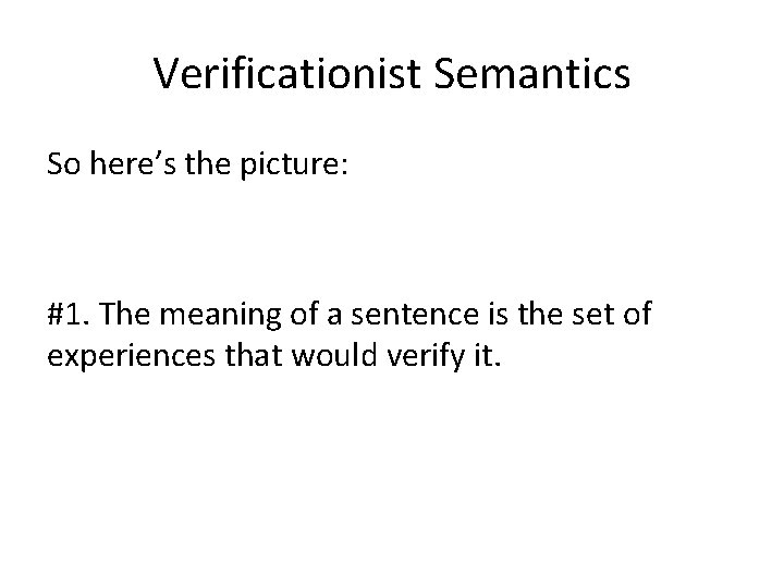 Verificationist Semantics So here’s the picture: #1. The meaning of a sentence is the
