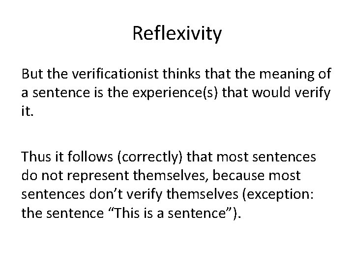 Reflexivity But the verificationist thinks that the meaning of a sentence is the experience(s)