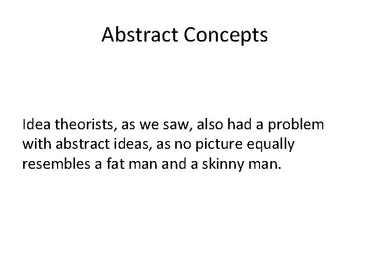 Abstract Concepts Idea theorists, as we saw, also had a problem with abstract ideas,