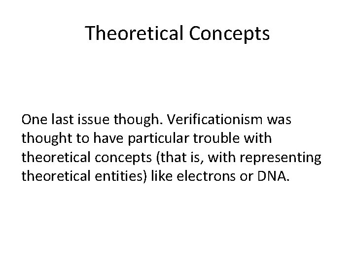 Theoretical Concepts One last issue though. Verificationism was thought to have particular trouble with