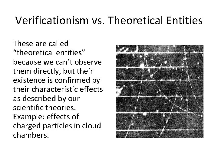 Verificationism vs. Theoretical Entities These are called “theoretical entities” because we can’t observe them